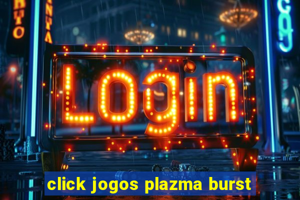 click jogos plazma burst